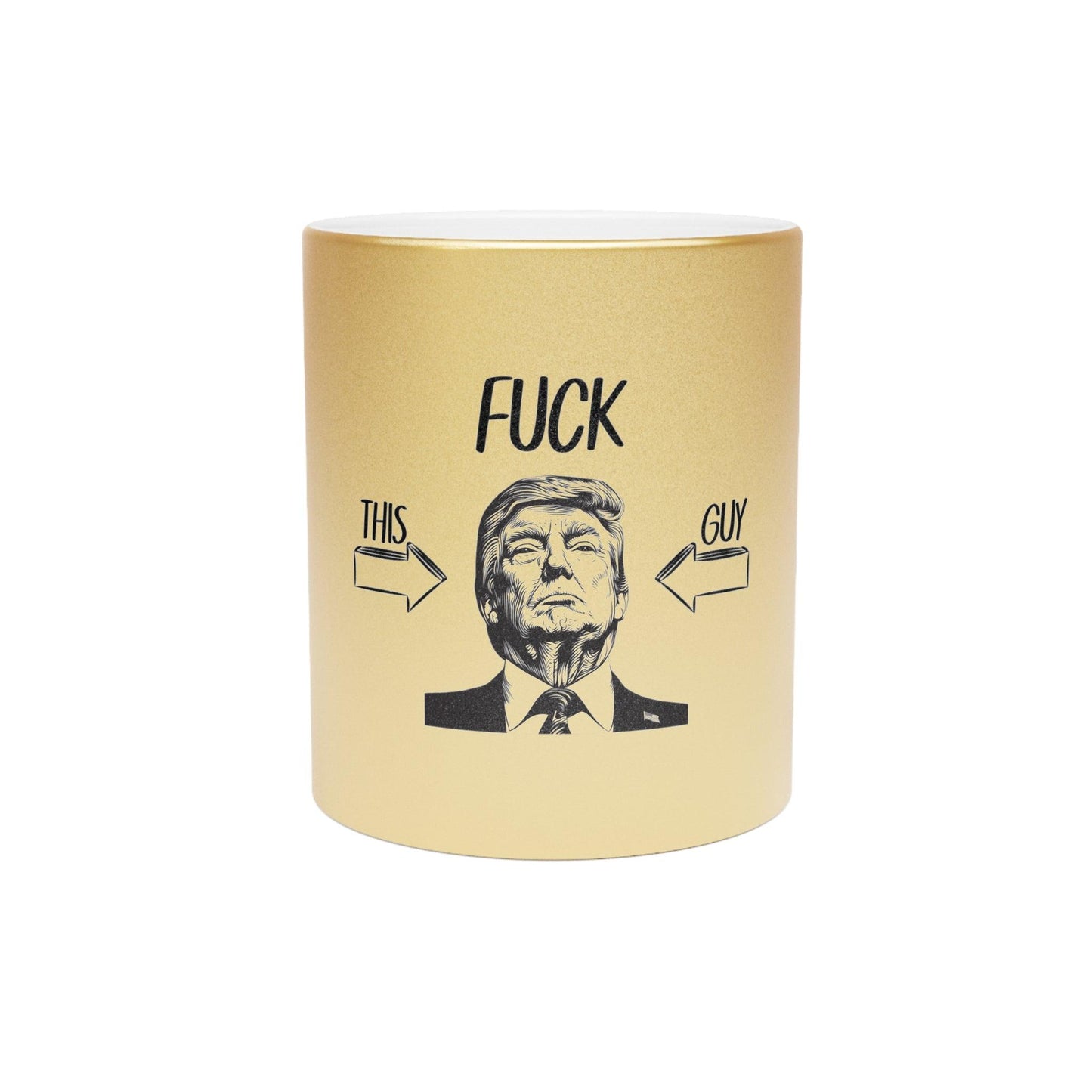 Mug - 'F*ck This Guy Donald Trump' Silver".gold Metallic Coffee Mug