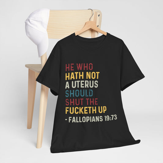 Unisex Tee - 'He Who Hath Not a Uterus Should Shut the Fucketh Up' T-Shirt